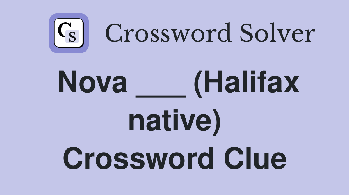 Nova ___ (Halifax native) Crossword Clue