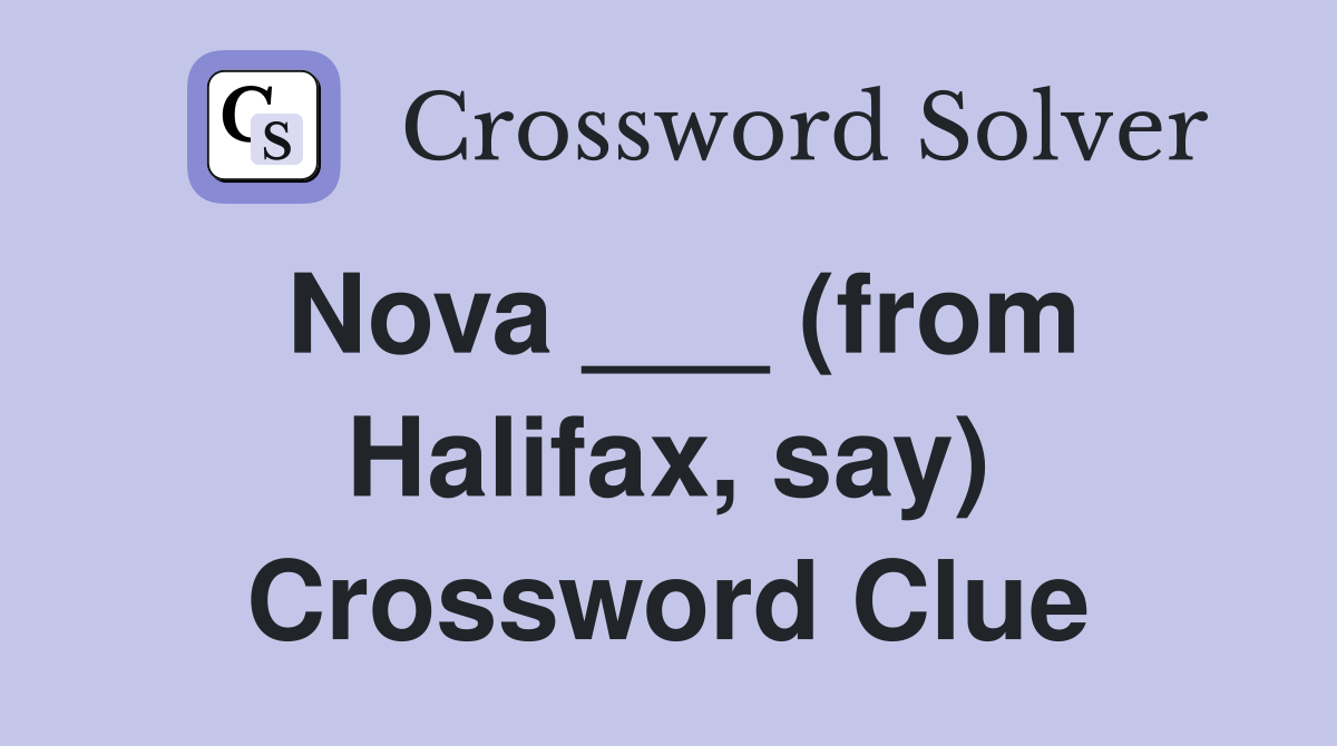 Nova ___ (from Halifax, say) Crossword Clue