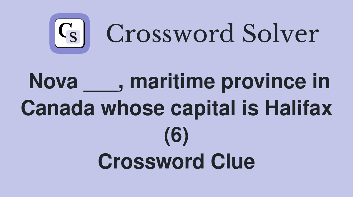 Nova ___, maritime province in Canada whose capital is Halifax (6) Crossword Clue