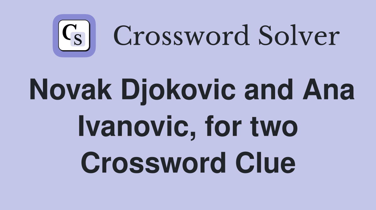 Novak Djokovic and Ana Ivanovic, for two Crossword Clue