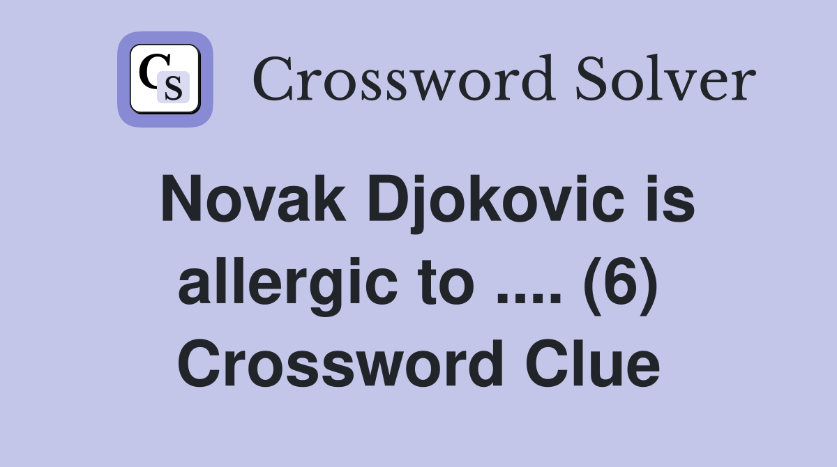Novak Djokovic is allergic to .... (6) Crossword Clue