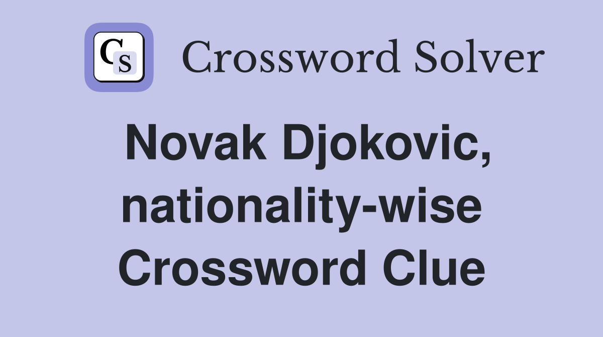 Novak Djokovic, nationality-wise Crossword Clue