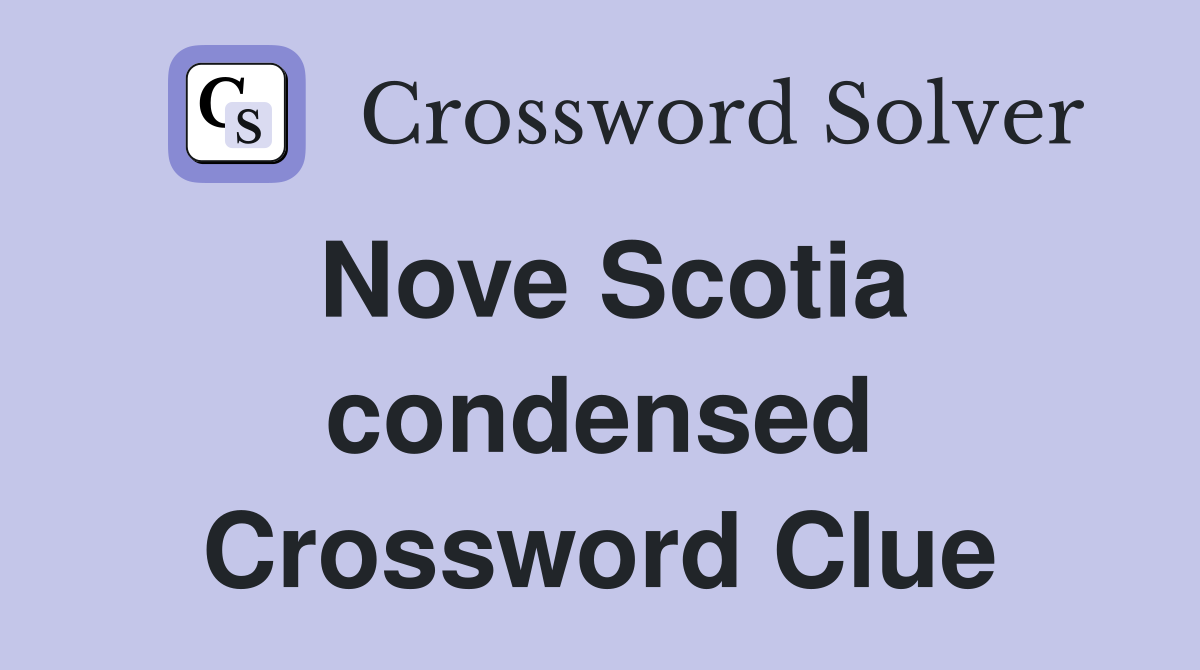 Nove Scotia condensed Crossword Clue