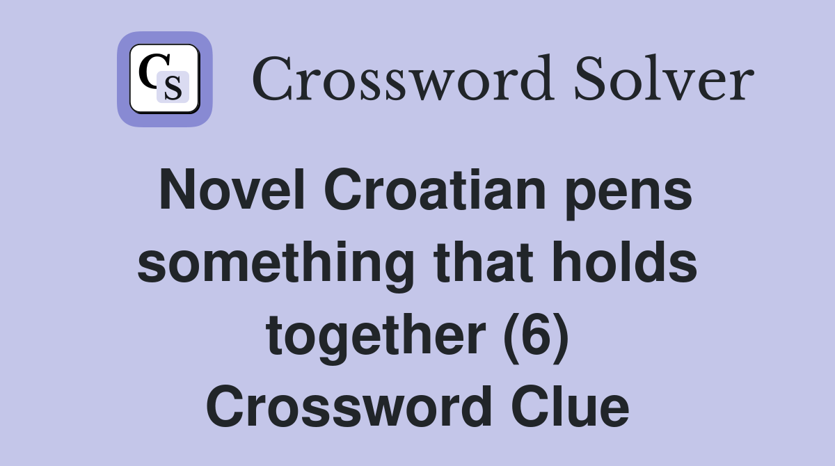Novel Croatian pens something that holds together (6) Crossword Clue