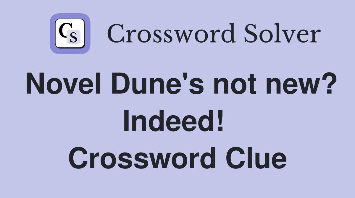Novel Dune's not new? Indeed!  Crossword Clue