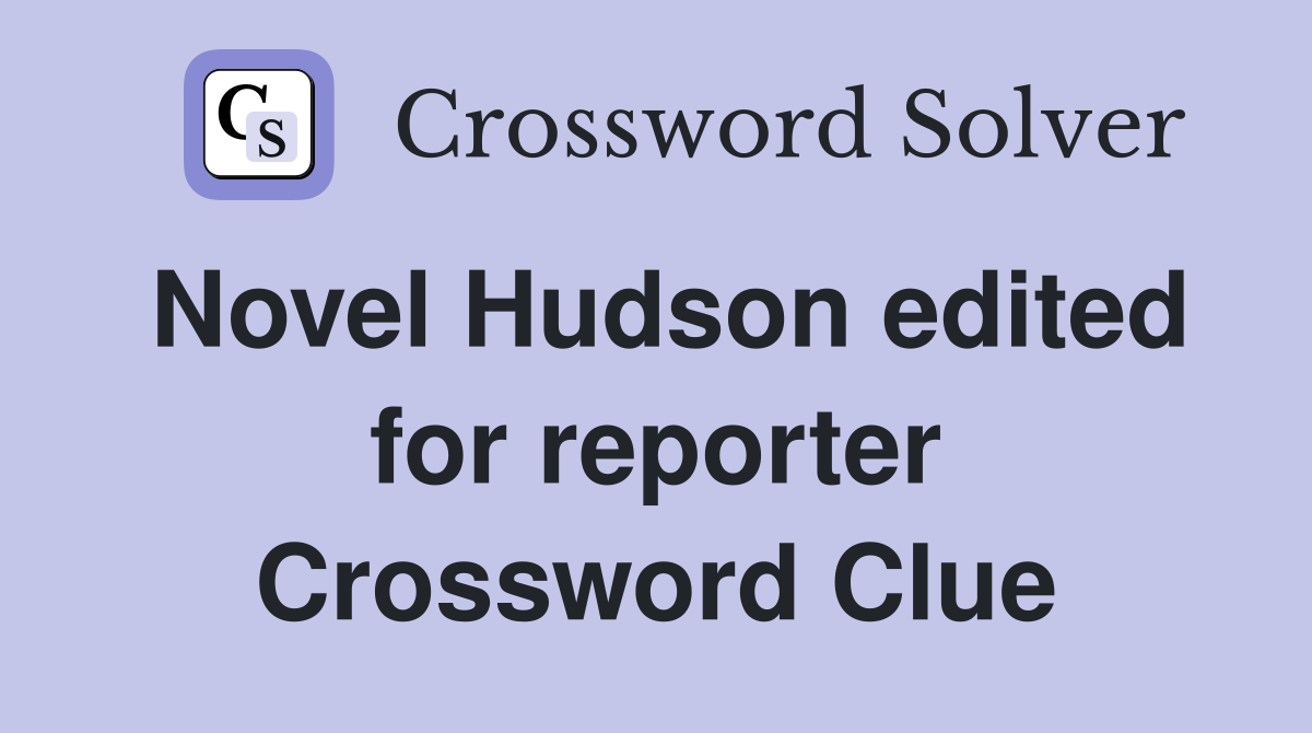 Novel Hudson edited for reporter Crossword Clue