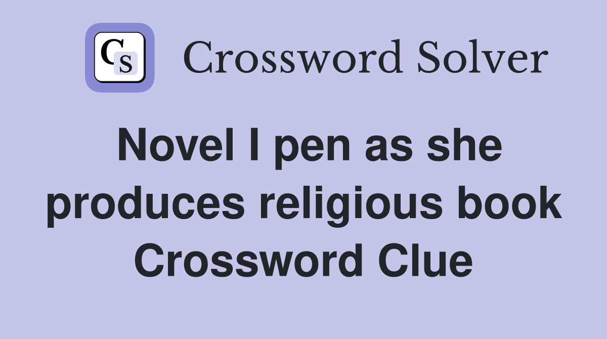 Novel I pen as she produces religious book Crossword Clue