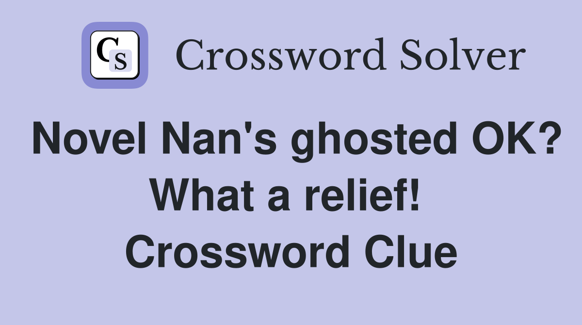 Novel Nan's ghosted OK? What a relief!  Crossword Clue