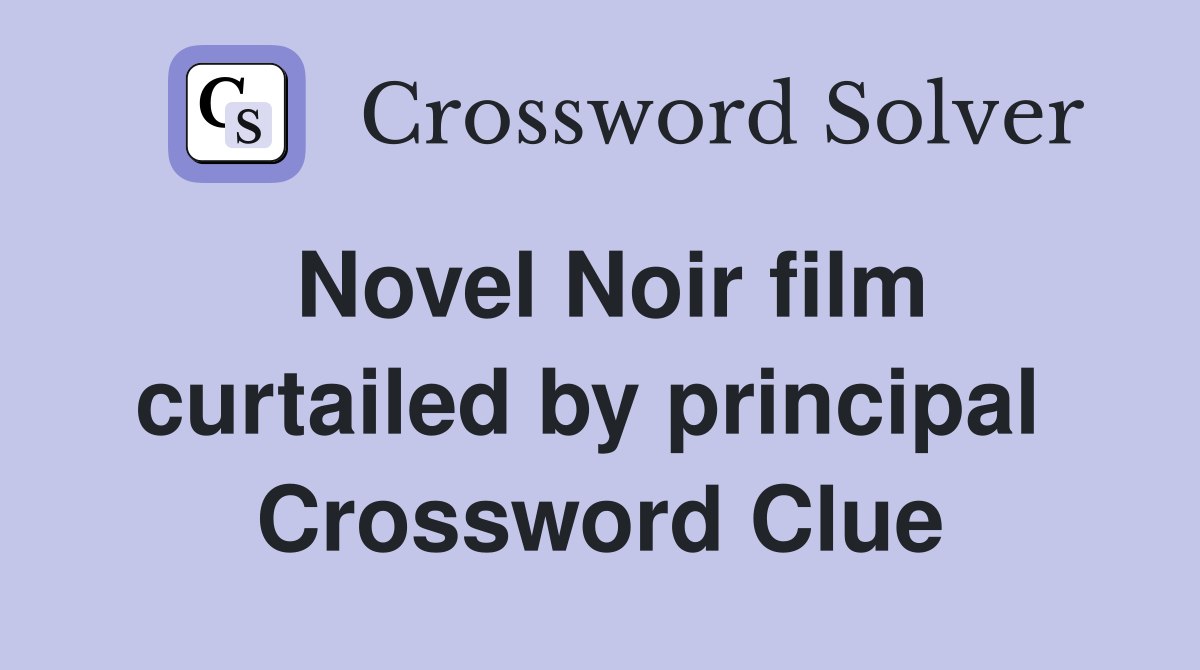Novel Noir film curtailed by principal  Crossword Clue