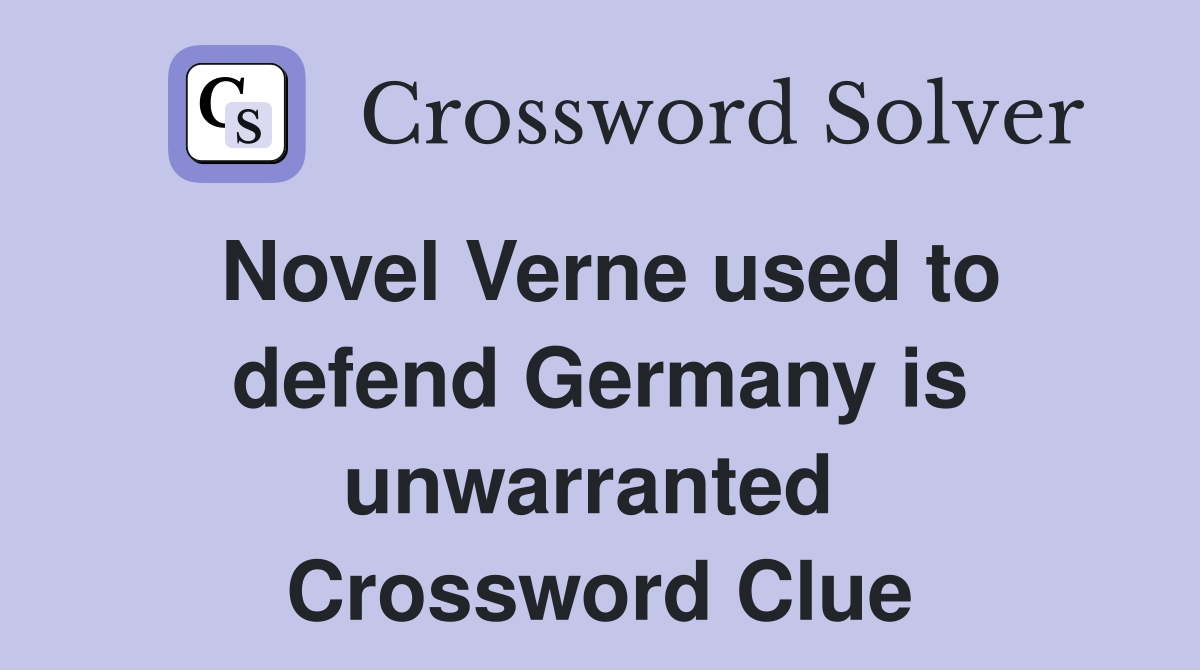 Novel Verne used to defend Germany is unwarranted  Crossword Clue