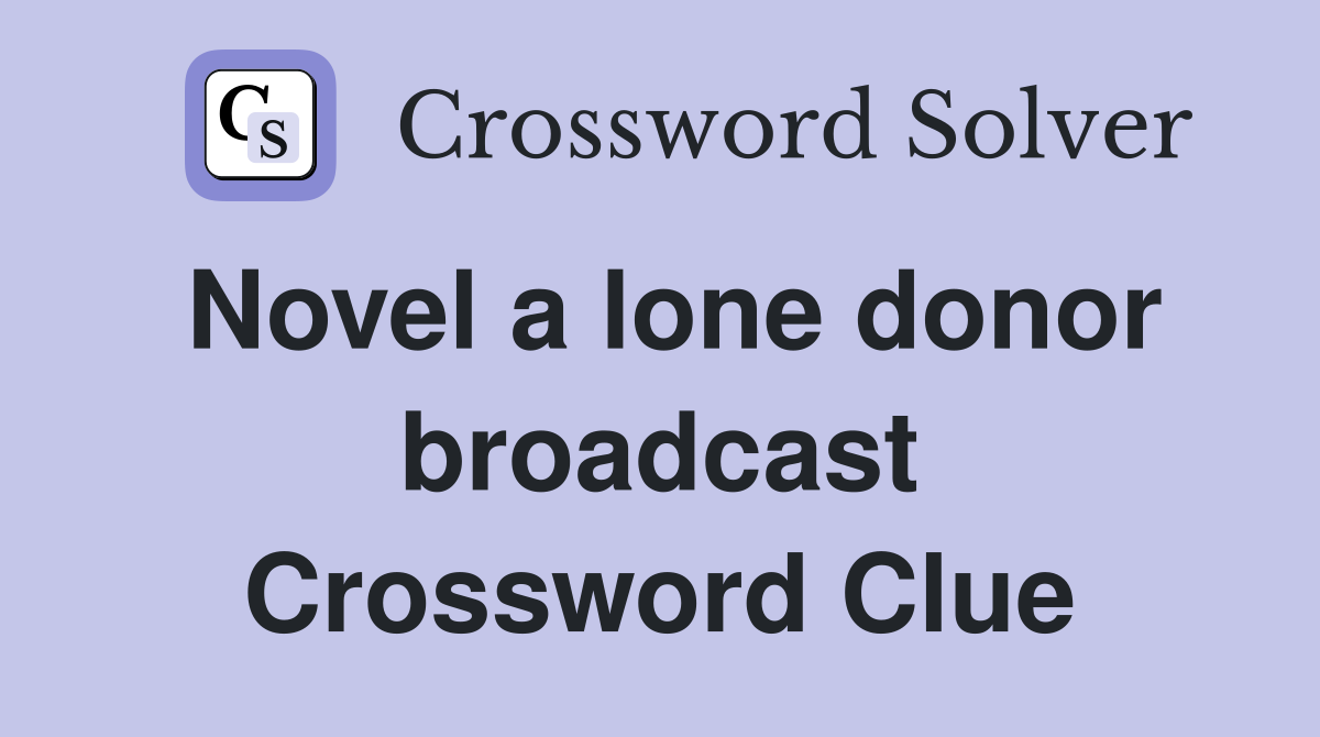 Novel a lone donor broadcast Crossword Clue