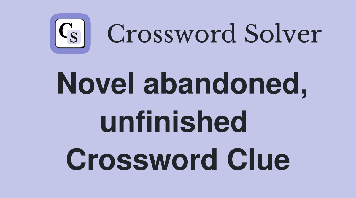 Novel abandoned, unfinished  Crossword Clue