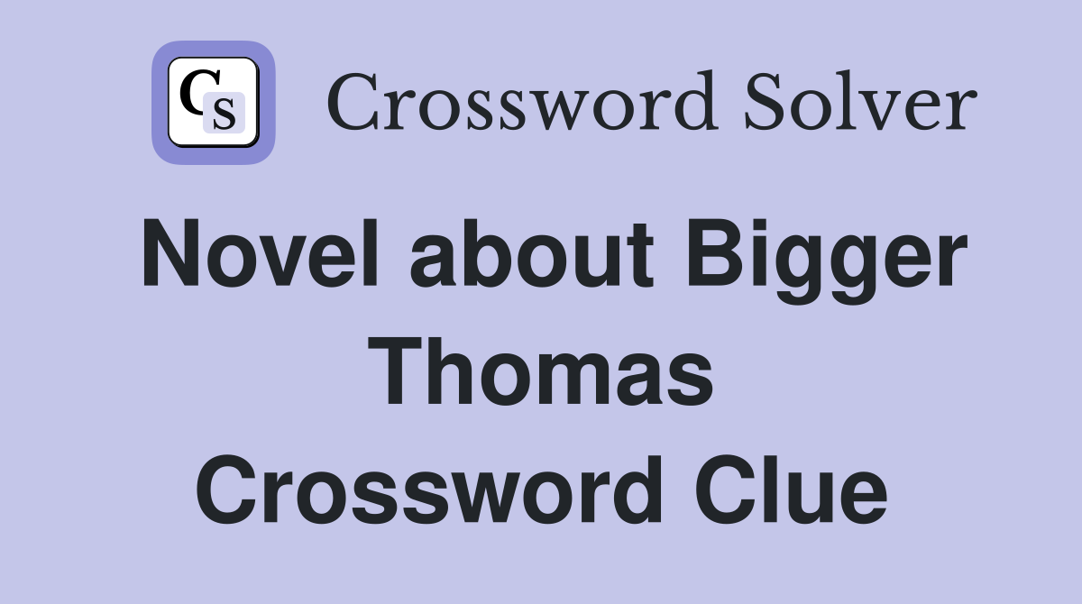 Novel about Bigger Thomas Crossword Clue
