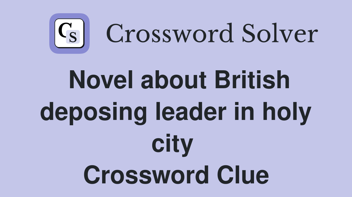 Novel about British deposing leader in holy city  Crossword Clue