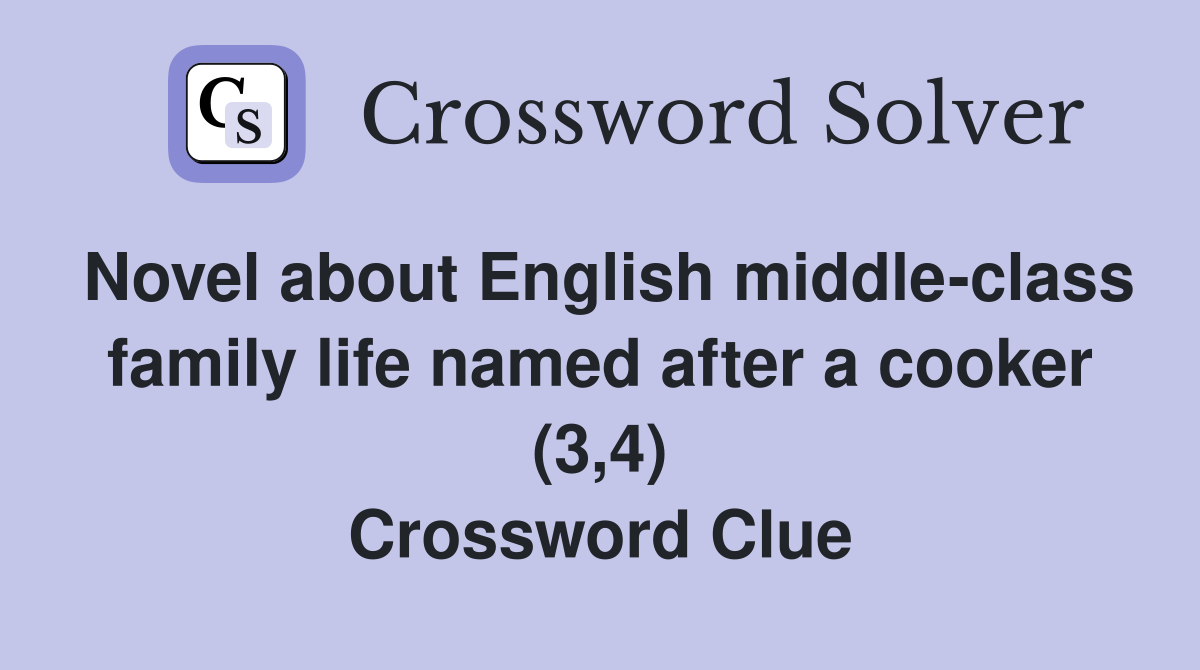 Novel about English middle-class family life named after a cooker (3,4) Crossword Clue