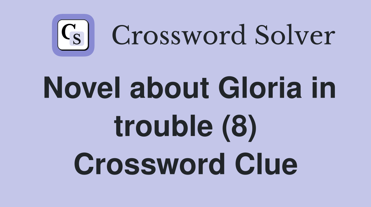 Novel about Gloria in trouble (8) Crossword Clue