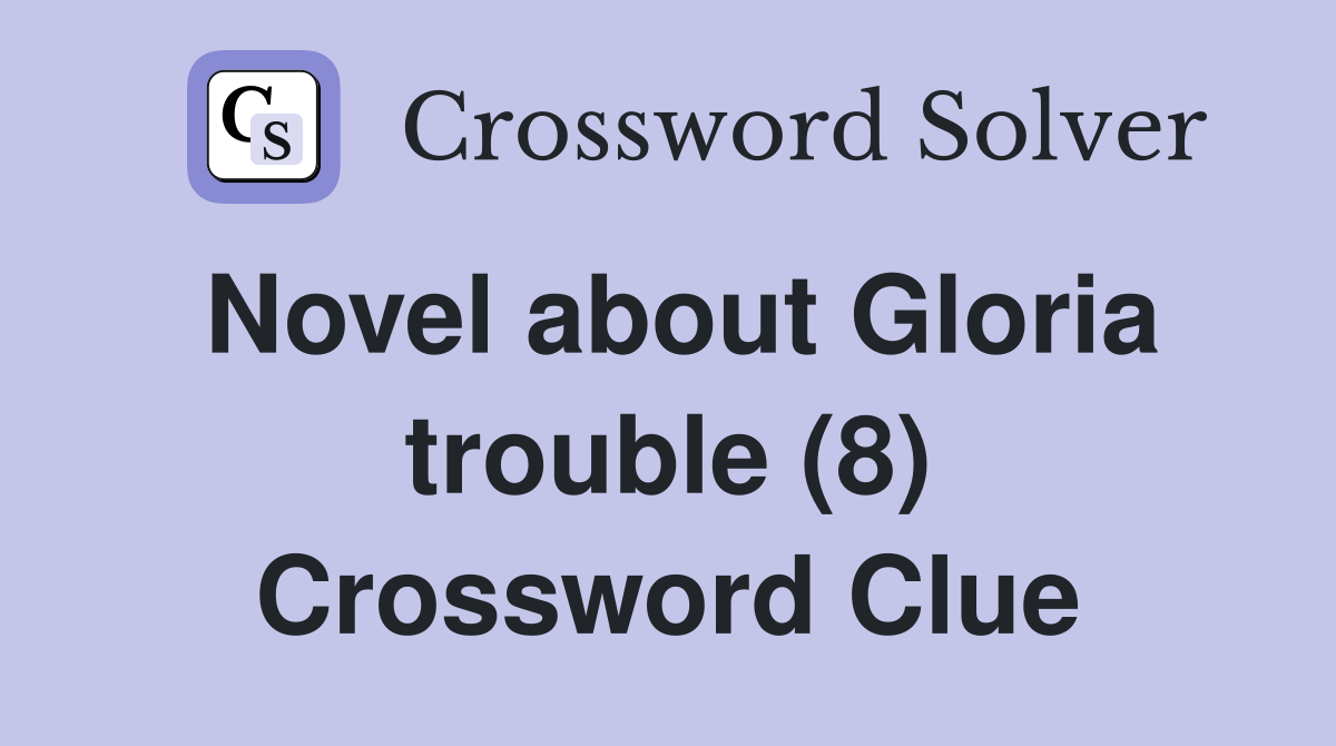 Novel about Gloria trouble (8) Crossword Clue
