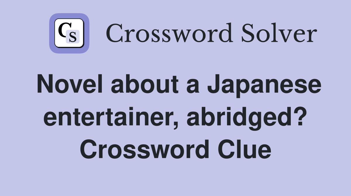 Novel about a Japanese entertainer, abridged? Crossword Clue