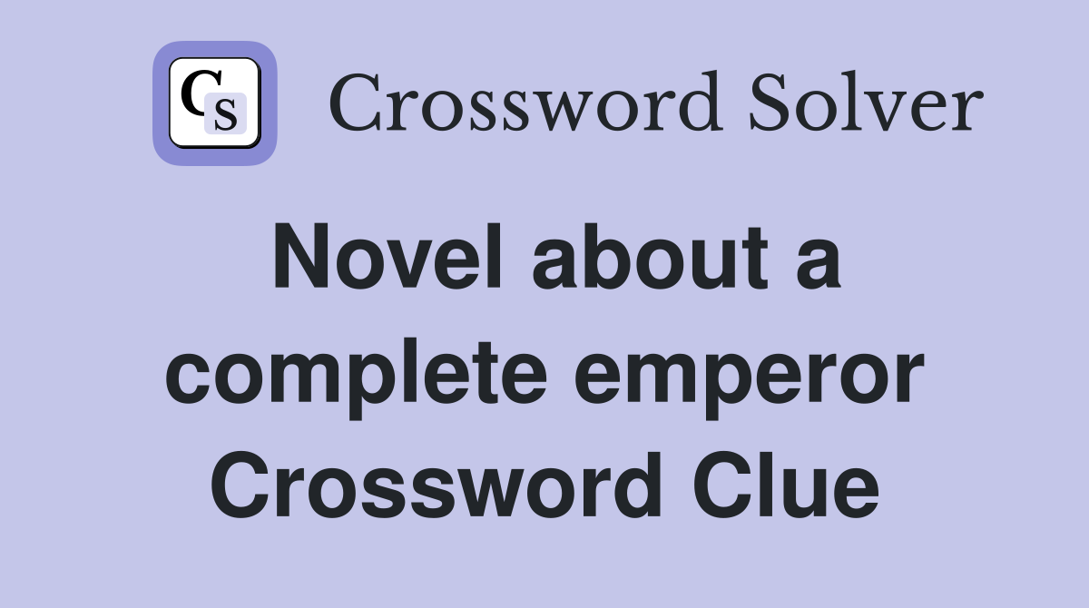 Novel about a complete emperor Crossword Clue