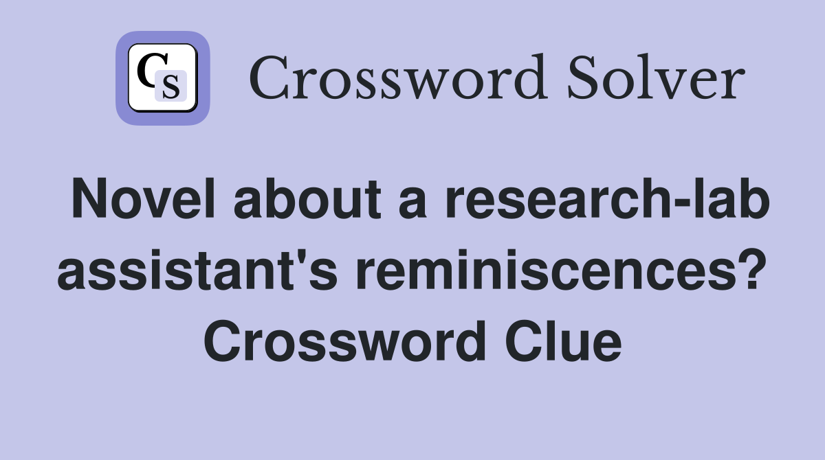 Novel about a research-lab assistant's reminiscences? Crossword Clue