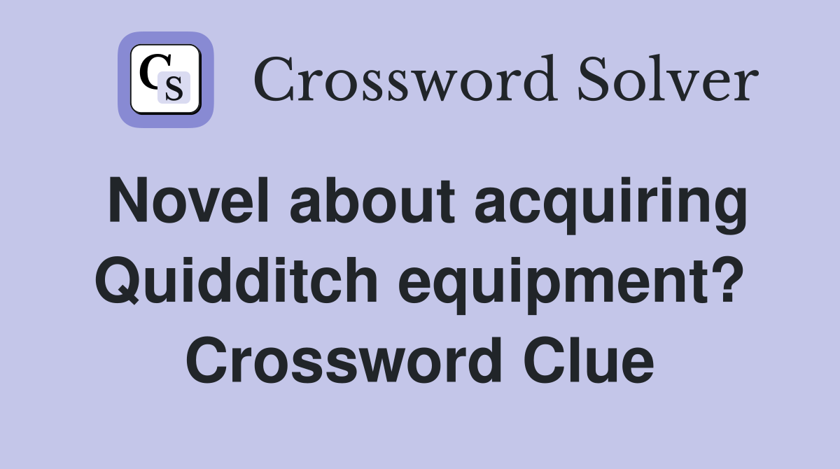 Novel about acquiring Quidditch equipment? Crossword Clue