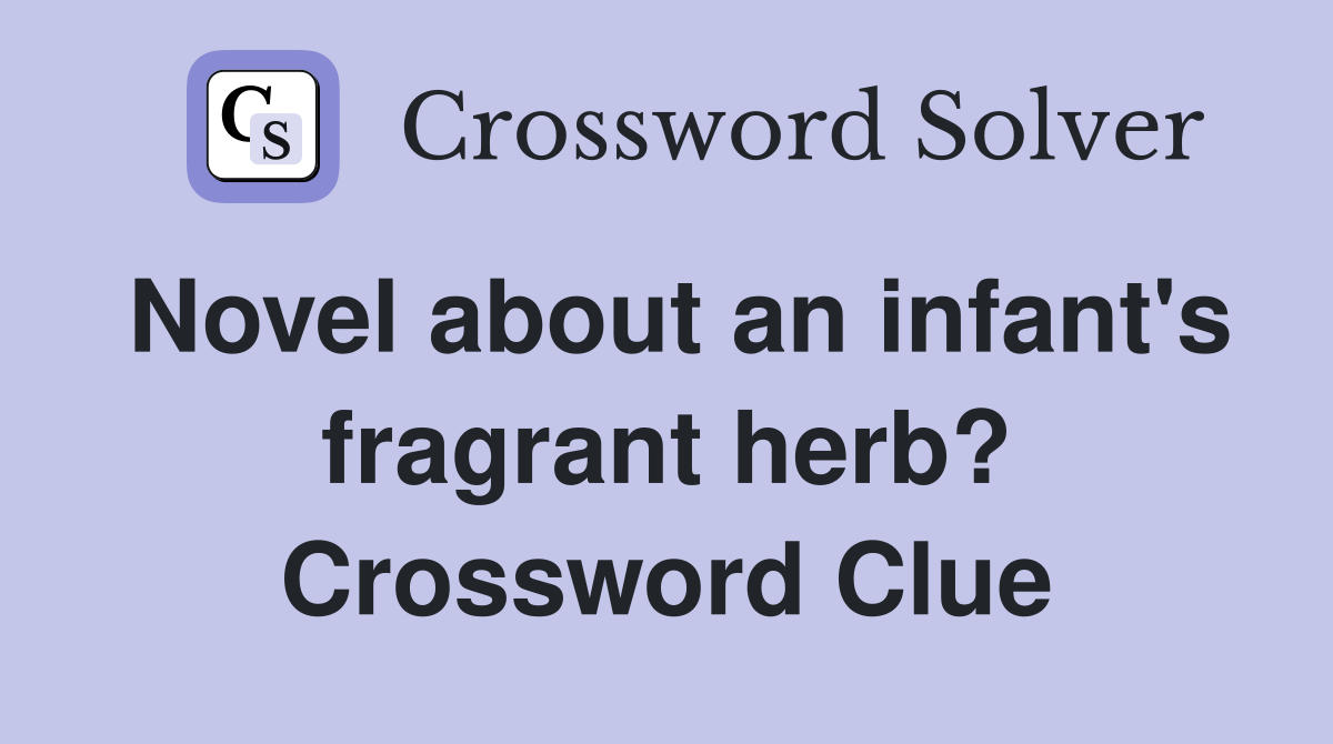 Novel about an infant's fragrant herb? Crossword Clue