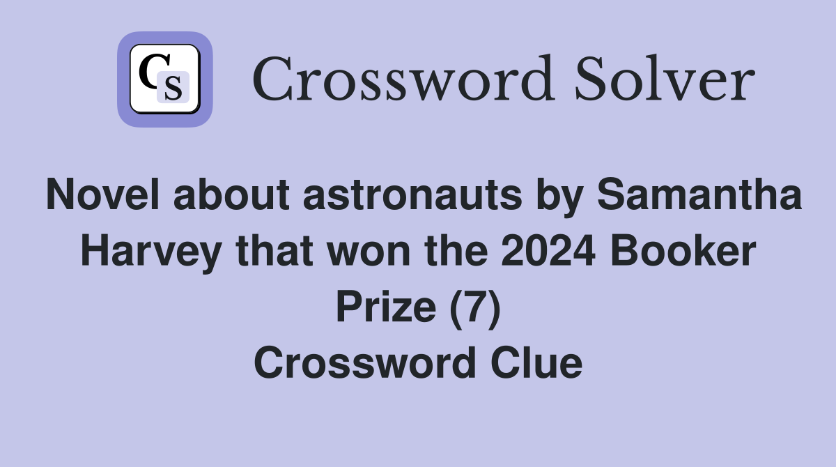 Novel about astronauts by Samantha Harvey that won the 2024 Booker Prize (7) Crossword Clue