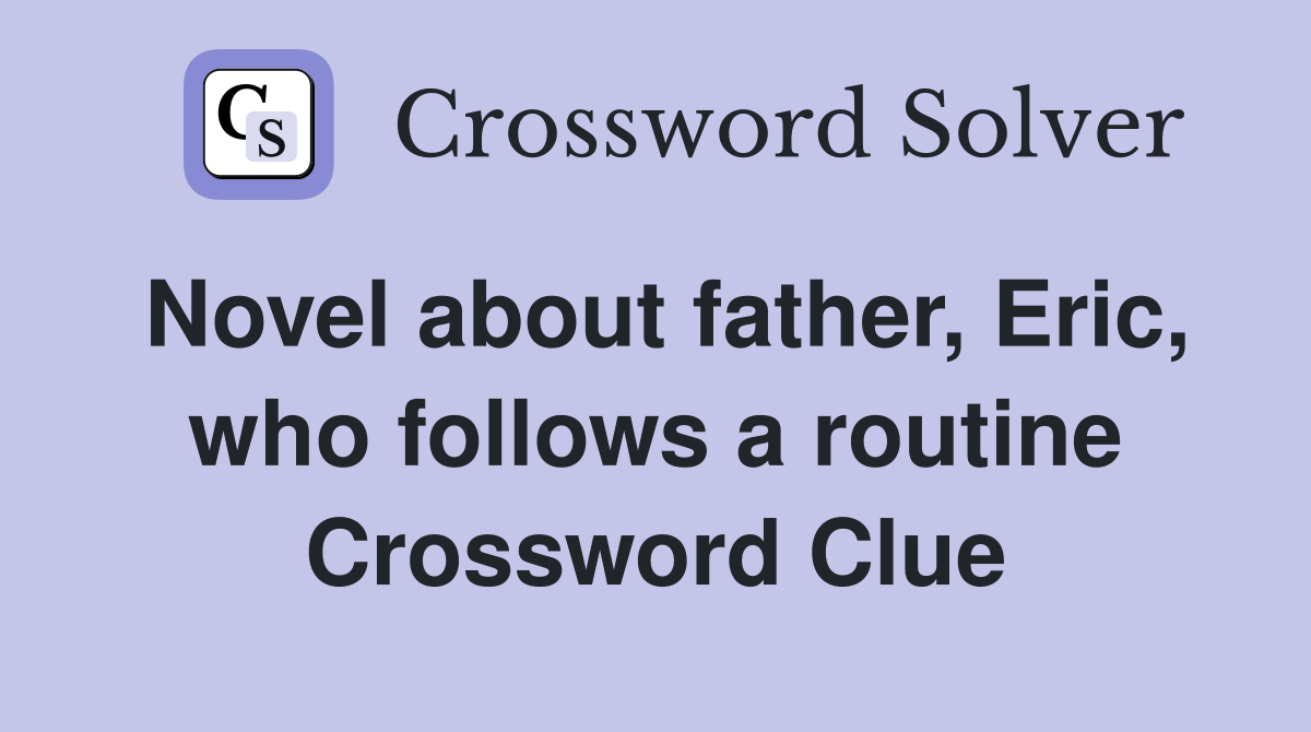 Novel about father, Eric, who follows a routine Crossword Clue