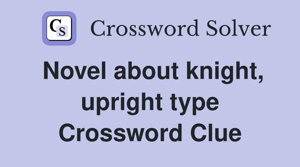 Novel about knight, upright type Crossword Clue