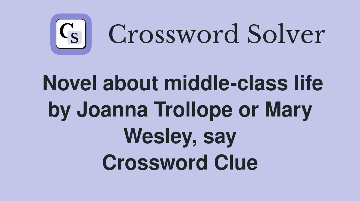 Novel about middle-class life by Joanna Trollope or Mary Wesley, say Crossword Clue