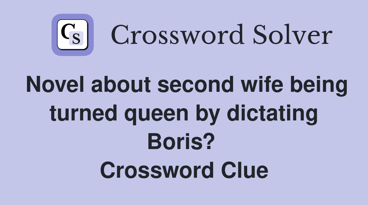 Novel about second wife being turned queen by dictating Boris?  Crossword Clue
