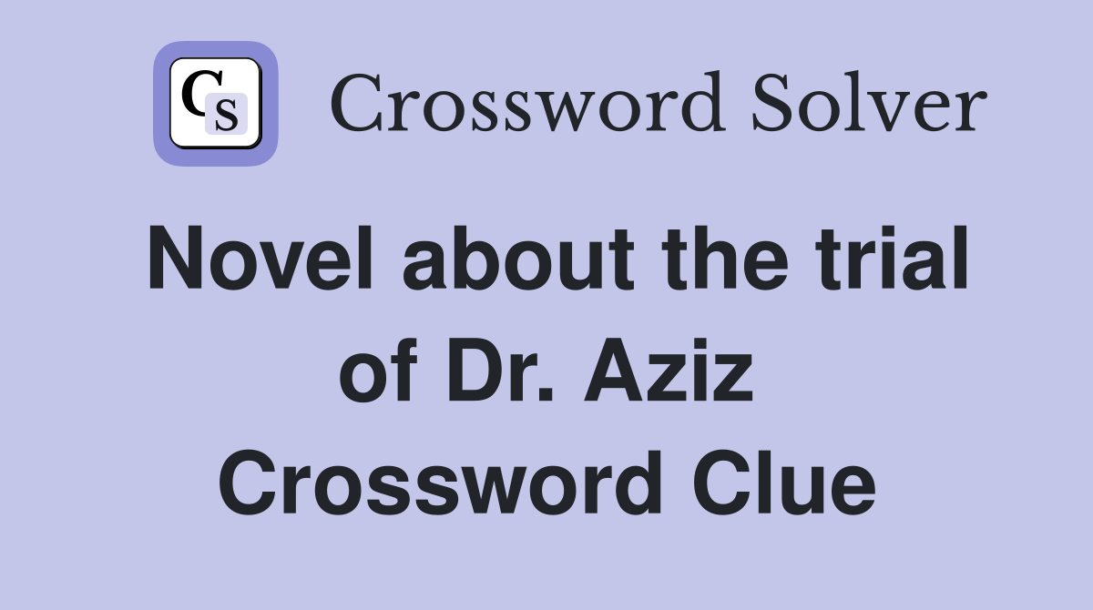 Novel about the trial of Dr. Aziz Crossword Clue