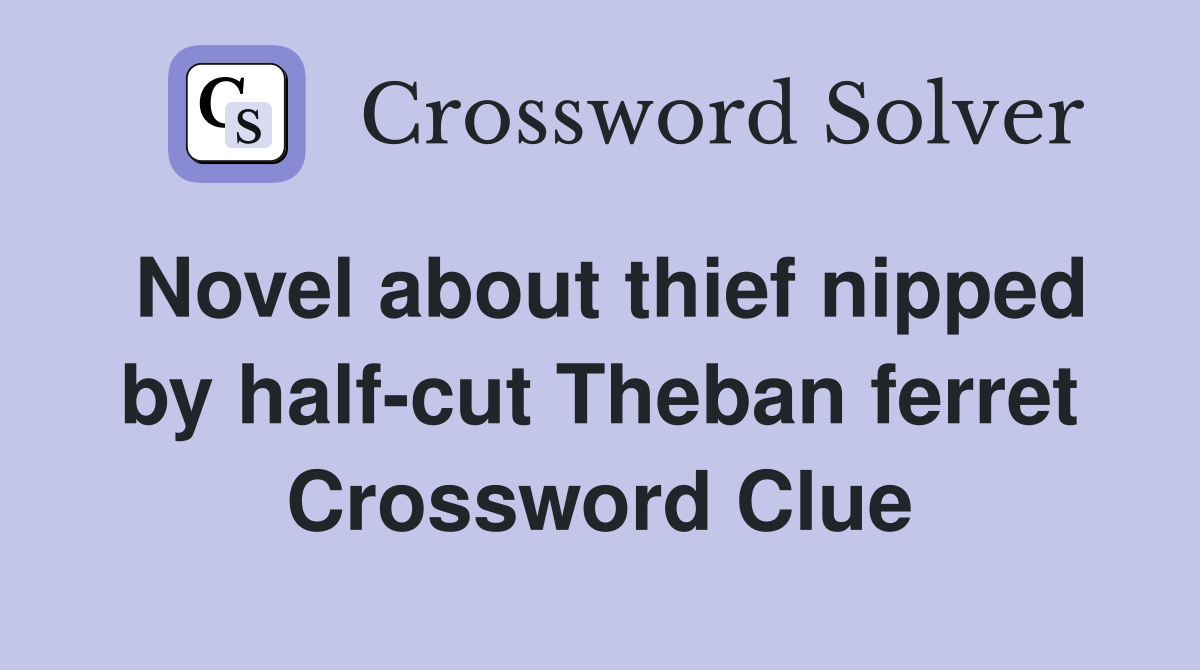 Novel about thief nipped by half-cut Theban ferret Crossword Clue