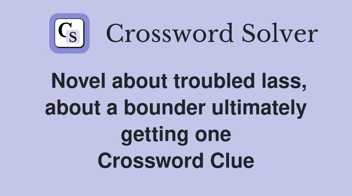 Novel about troubled lass, about a bounder ultimately getting one Crossword Clue