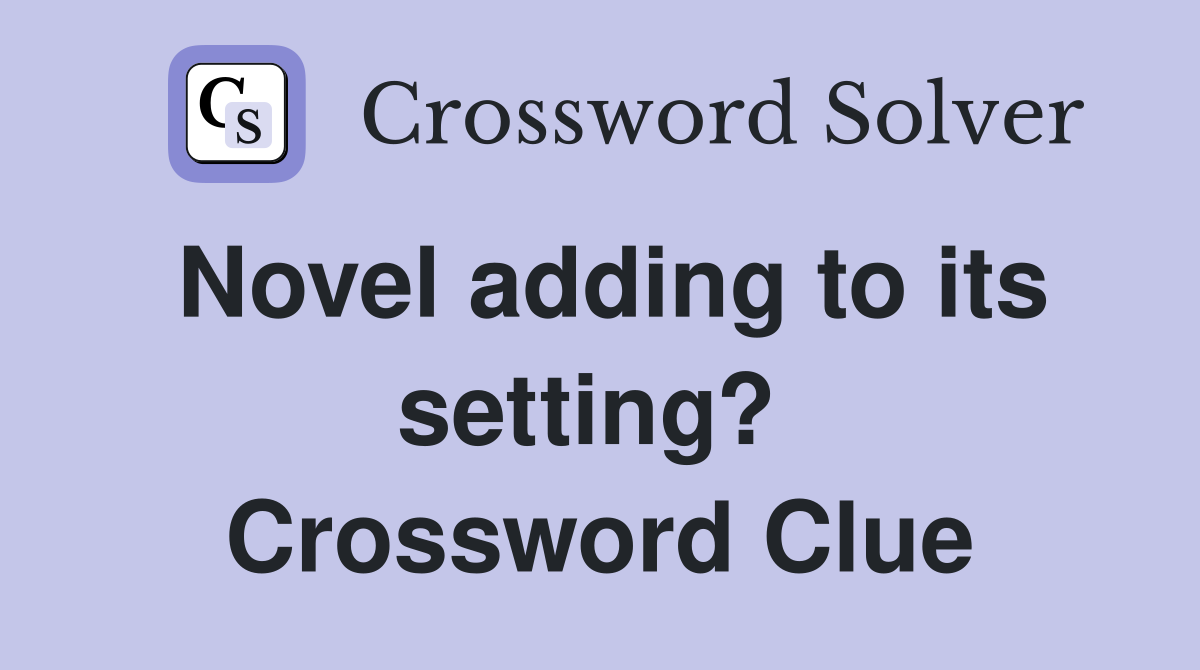 Novel adding to its setting?  Crossword Clue