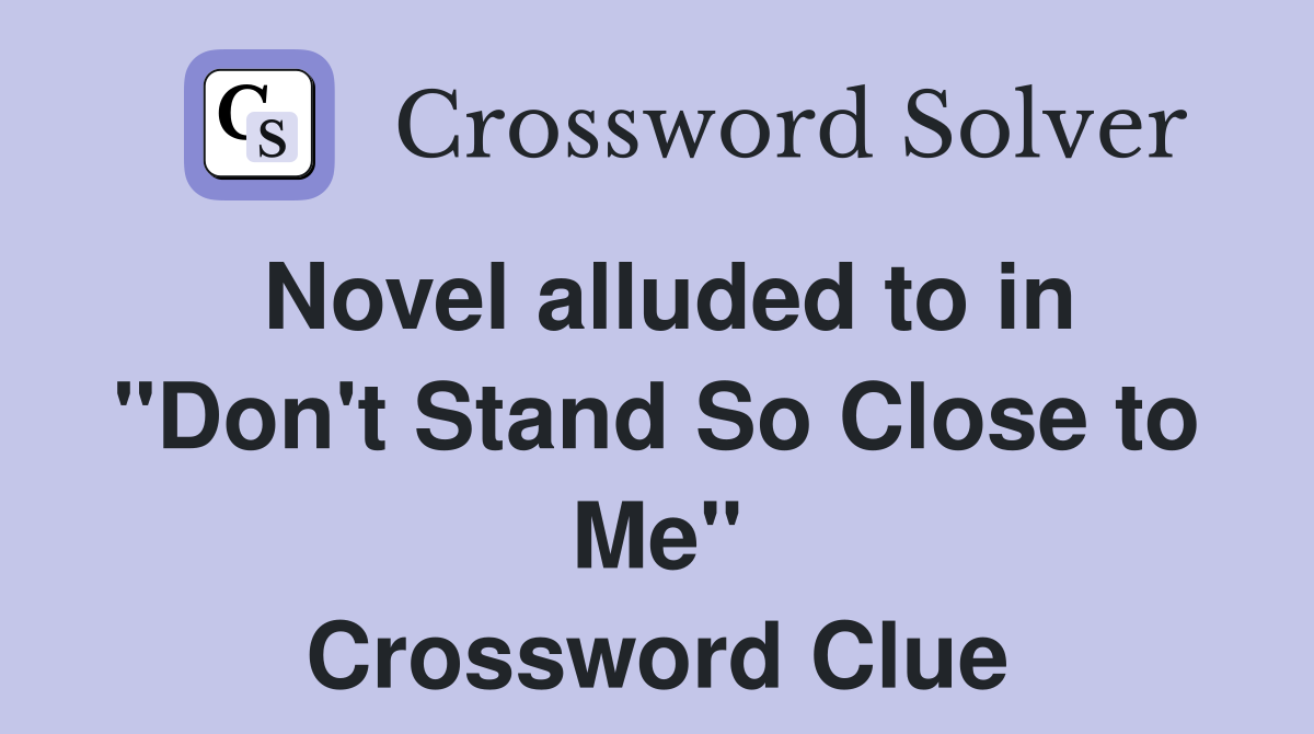 Novel alluded to in "Don't Stand So Close to Me" Crossword Clue