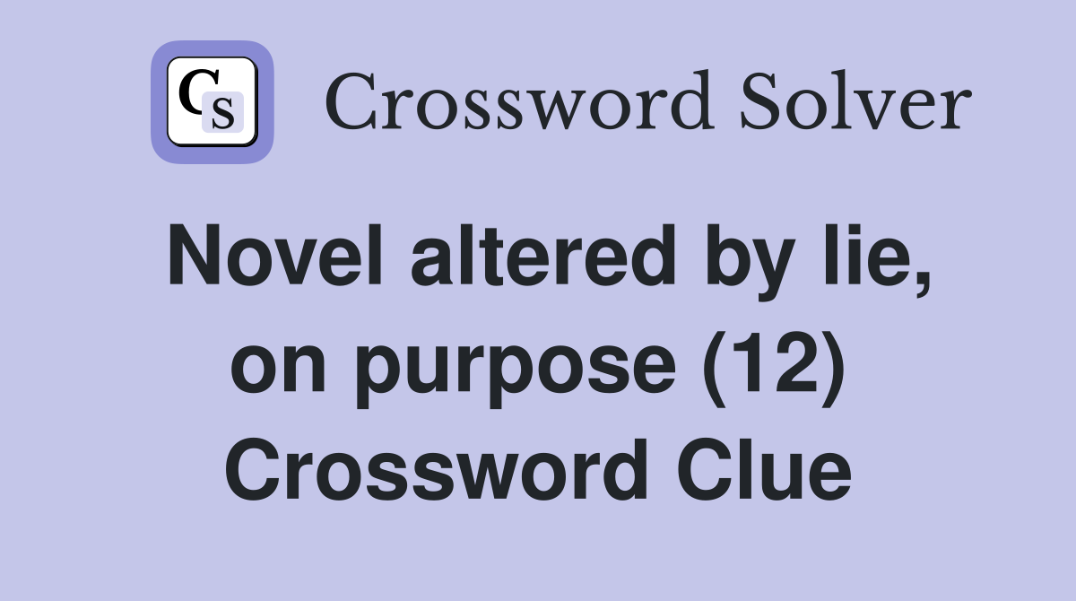 Novel altered by lie, on purpose (12) Crossword Clue