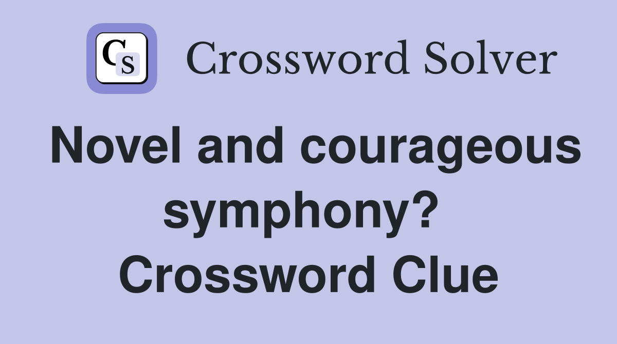 Novel and courageous symphony?  Crossword Clue