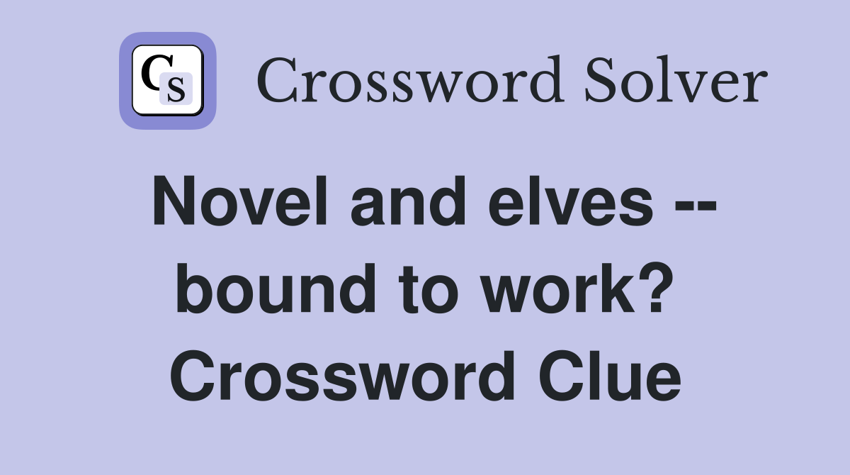 Novel and elves -- bound to work? Crossword Clue