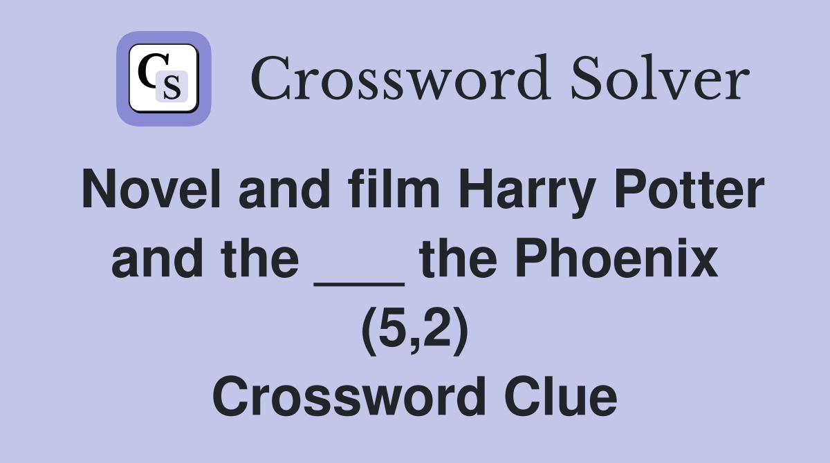 Novel and film Harry Potter and the ___ the Phoenix (5,2) Crossword Clue