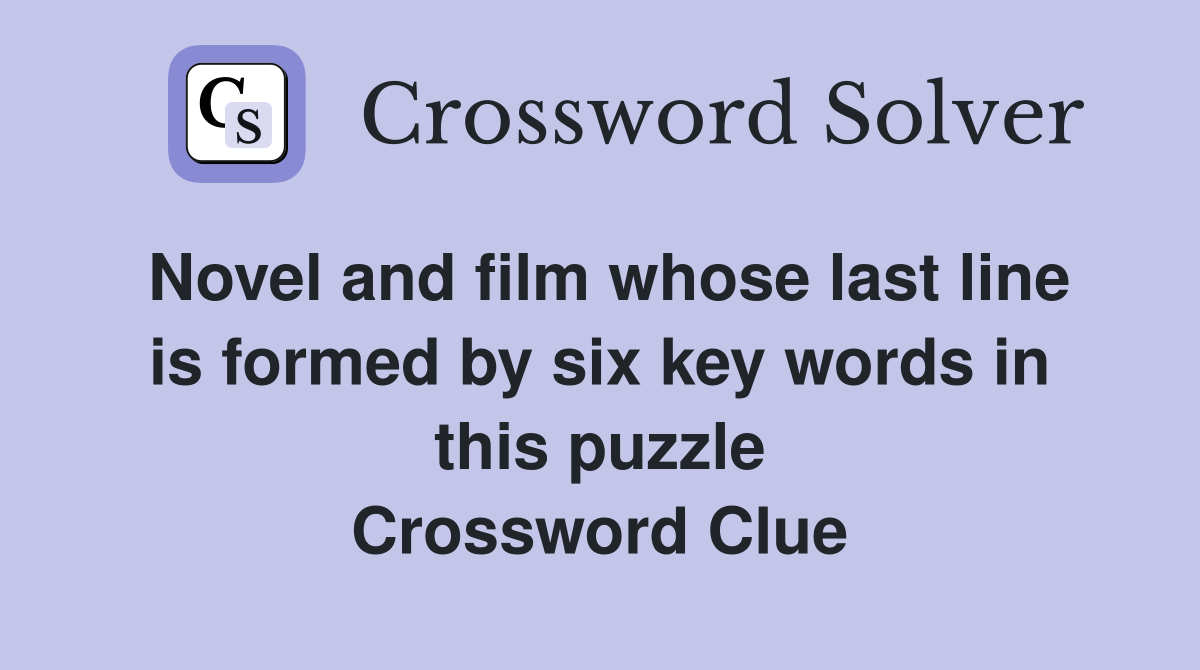 Novel and film whose last line is formed by six key words in this puzzle Crossword Clue