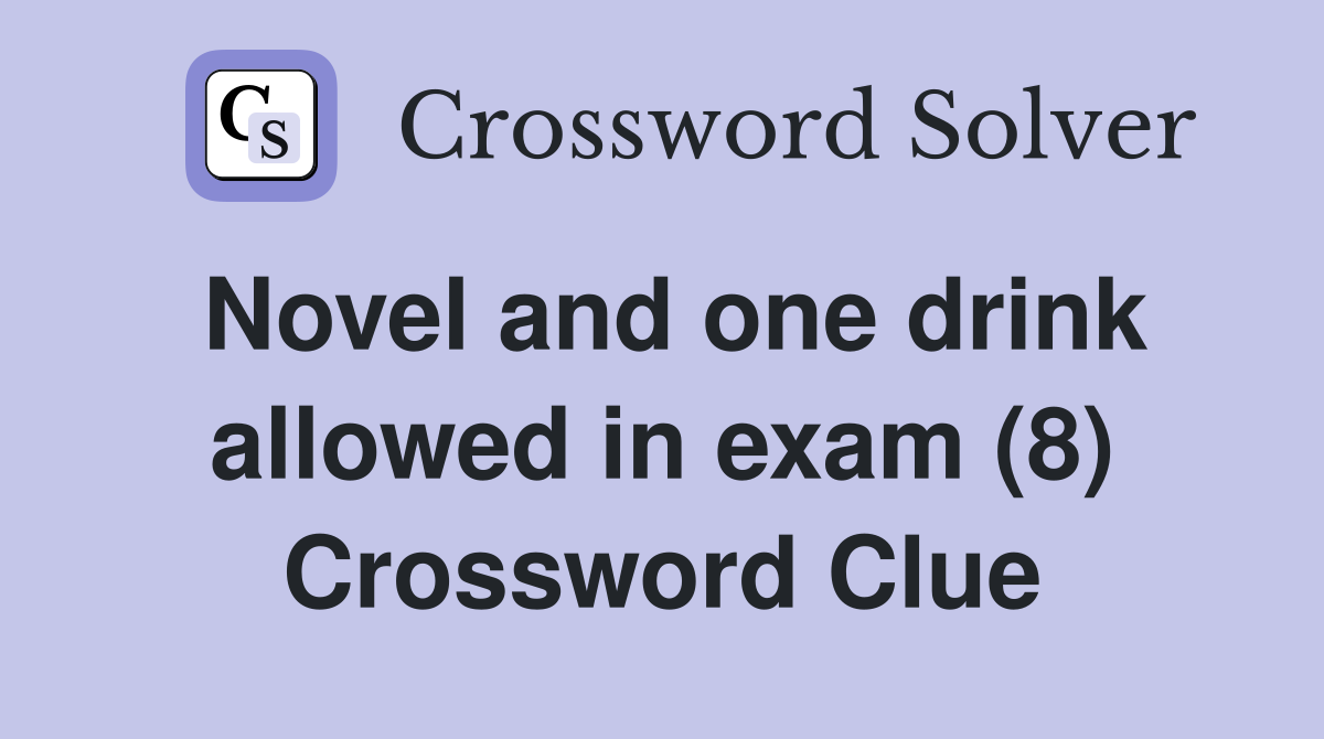 Novel and one drink allowed in exam (8) Crossword Clue