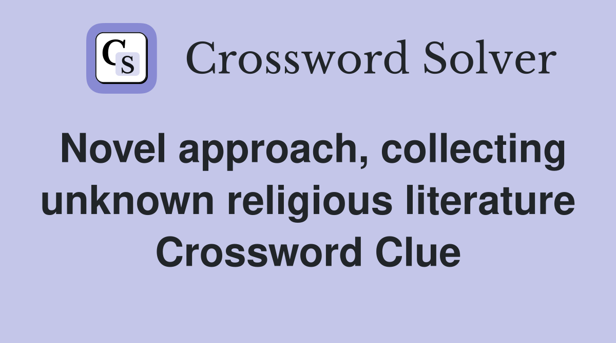 Novel approach, collecting unknown religious literature Crossword Clue