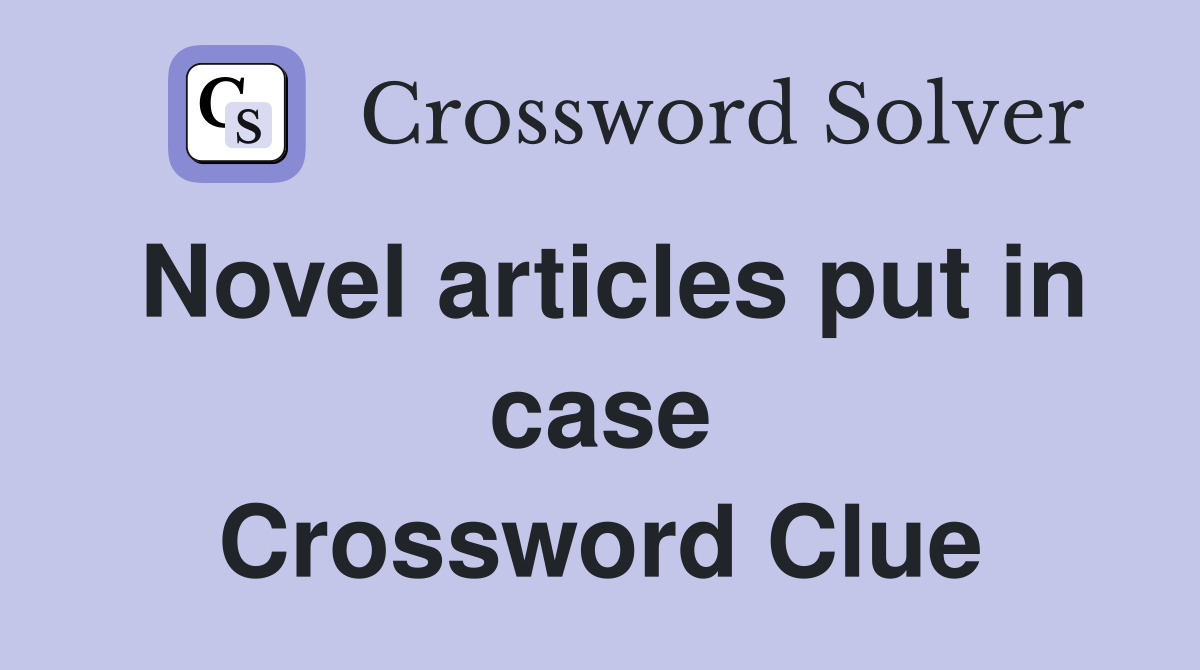 Novel articles put in case Crossword Clue