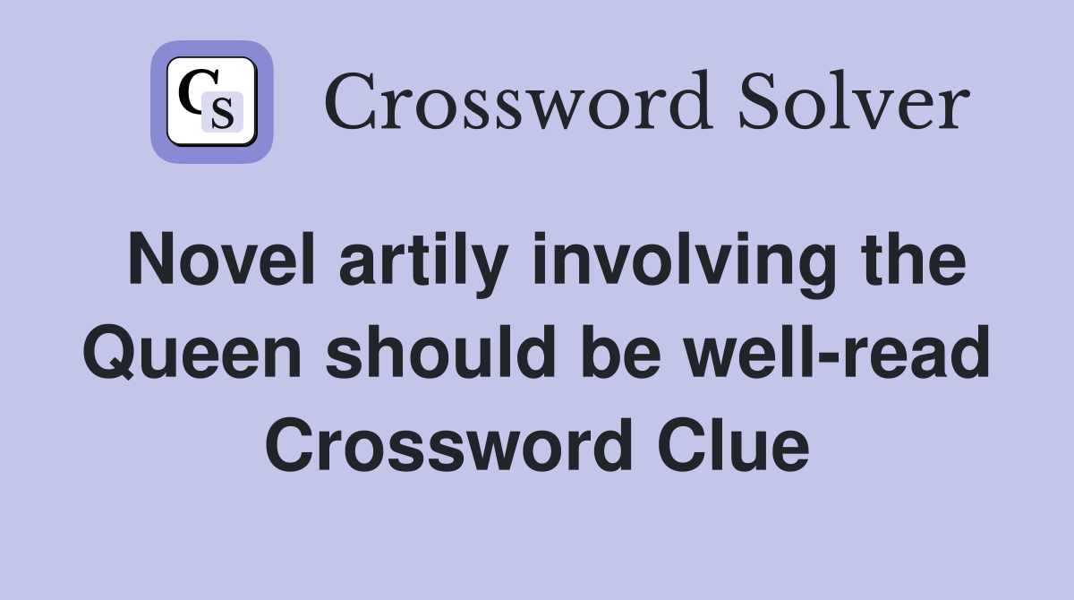 Novel artily involving the Queen should be well-read Crossword Clue