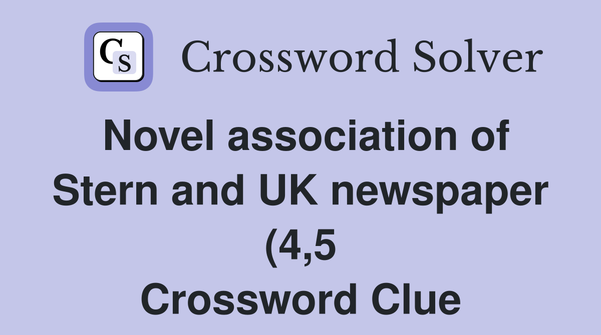 Novel association of Stern and UK newspaper (4 5) Crossword Clue Novel association of Stern and UK newspaper (4 5) Crossword Clue