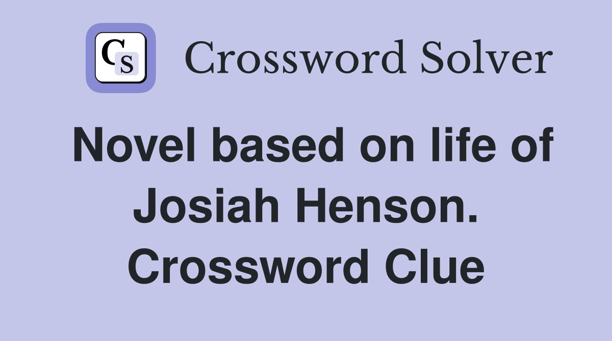 Novel based on life of Josiah Henson. Crossword Clue