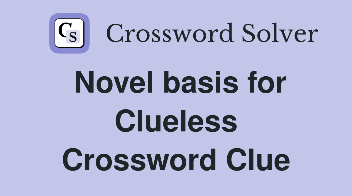 Novel basis for Clueless Crossword Clue