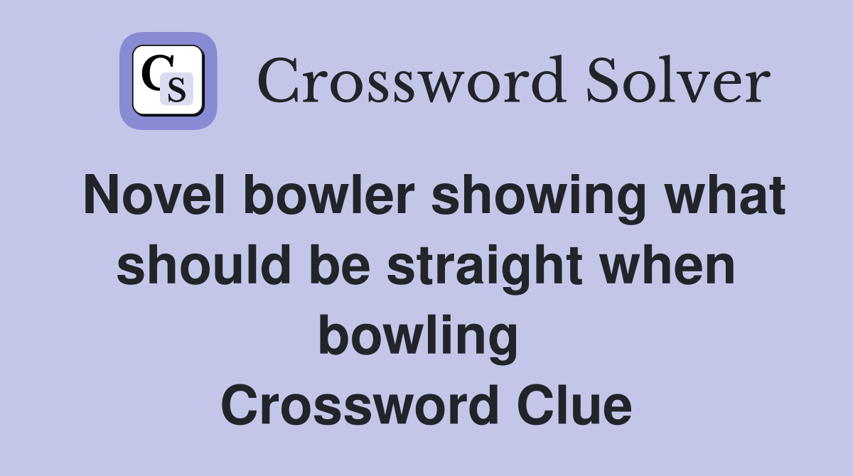 Novel bowler showing what should be straight when bowling  Crossword Clue