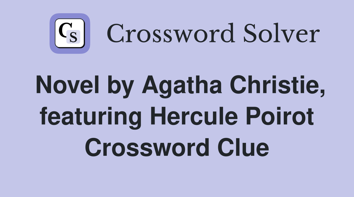 Novel by Agatha Christie, featuring Hercule Poirot Crossword Clue